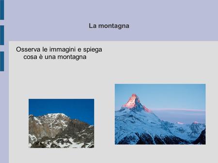 La montagna Osserva le immagini e spiega cosa è una montagna.