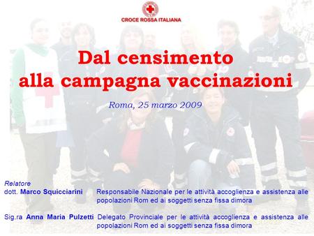 Dal censimento alla campagna vaccinazioni Roma, 25 marzo 2009 Relatore dott. Marco Squicciarini Responsabile Nazionale per le attività accoglienza e assistenza.