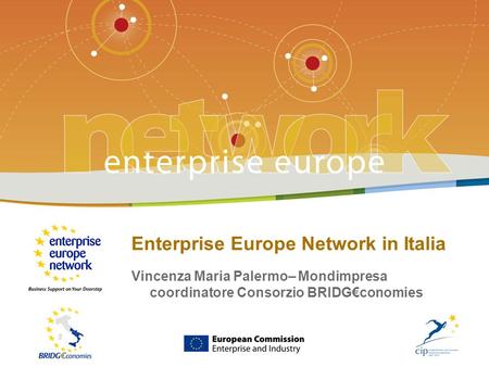 LEnterprise Europe Network in Italia - # Enterprise Europe Network in Italia Vincenza Maria Palermo– Mondimpresa coordinatore Consorzio BRIDGconomies.