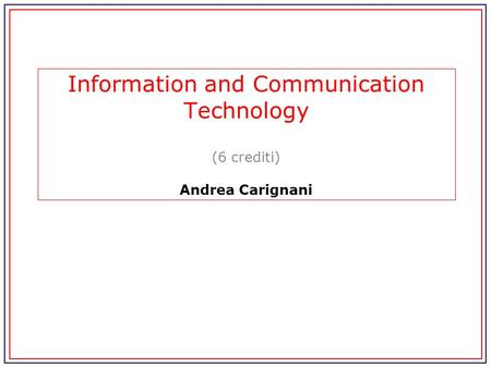 Information and Communication Technology (6 crediti) Andrea Carignani