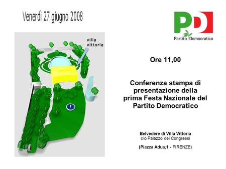 Ore 11,00 Conferenza stampa di presentazione della prima Festa Nazionale del Partito Democratico Belvedere di Villa Vittoria c/o Palazzo dei Congressi.