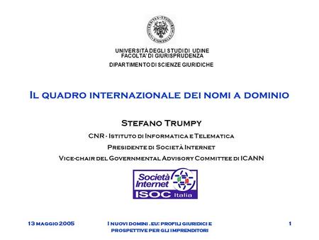 13 maggio 2005I nuovi domini.eu: profili giuridici e prospettive per gli imprenditori 1 Il quadro internazionale dei nomi a dominio Stefano Trumpy CNR.