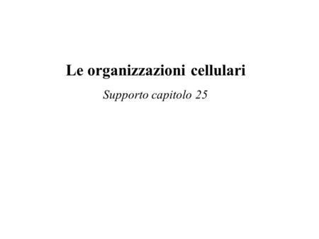 Le organizzazioni cellulari Supporto capitolo 25.