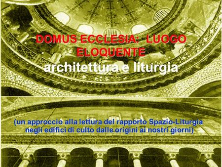 DOMUS ECCLESIA: LUOGO ELOQUENTE architettura e liturgia