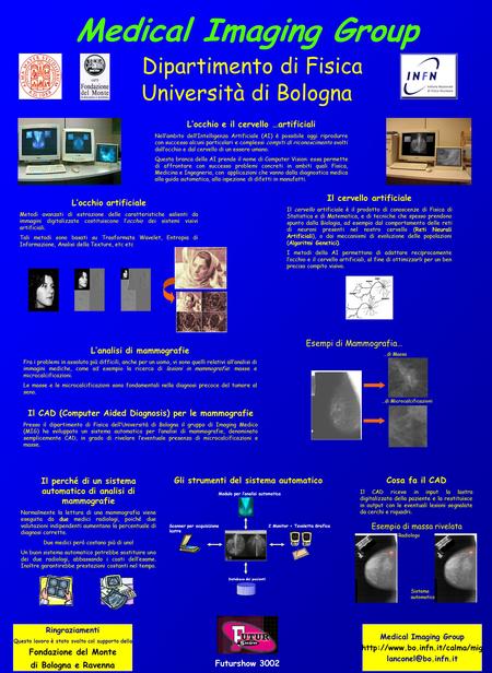 Medical Imaging Group Dipartimento di Fisica Università di Bologna Locchio e il cervello …artificiali Nellambito dellIntelligenza Artificiale (AI) è possibile.