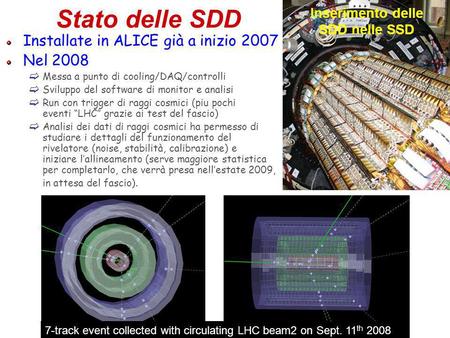 Stato delle SDD Installate in ALICE già a inizio 2007 Nel 2008 Messa a punto di cooling/DAQ/controlli Sviluppo del software di monitor e analisi Run con.