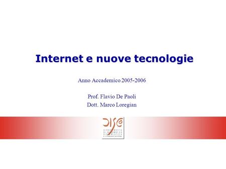 1 Internet e nuove tecnologie Anno Accademico 2005-2006 Prof. Flavio De Paoli Dott. Marco Loregian.