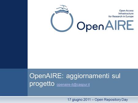 OpenAIRE: aggiornamenti sul progetto  17 giugno 2011 – Open Repository Day.
