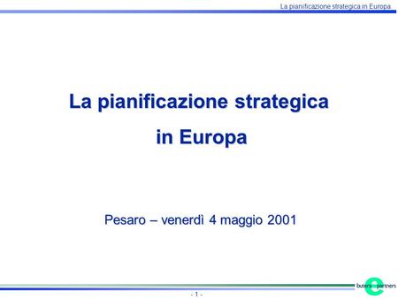 La pianificazione strategica in Europa - 1 - La pianificazione strategica in Europa in Europa Pesaro – venerdì 4 maggio 2001.