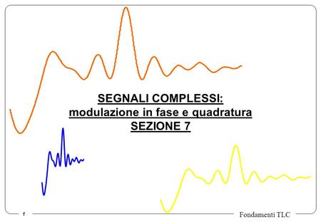SEGNALI COMPLESSI: modulazione in fase e quadratura SEZIONE 7