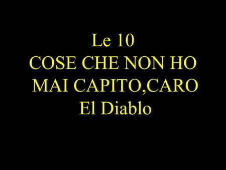 Le 10 COSE CHE NON HO MAI CAPITO,CARO El Diablo