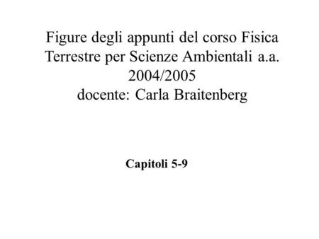 Figure degli appunti del corso Fisica Terrestre per Scienze Ambientali a.a. 2004/2005 docente: Carla Braitenberg Capitoli 5-9.