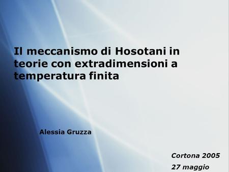Il meccanismo di Hosotani in teorie con extradimensioni a temperatura finita Alessia Gruzza Cortona 2005 27 maggio.