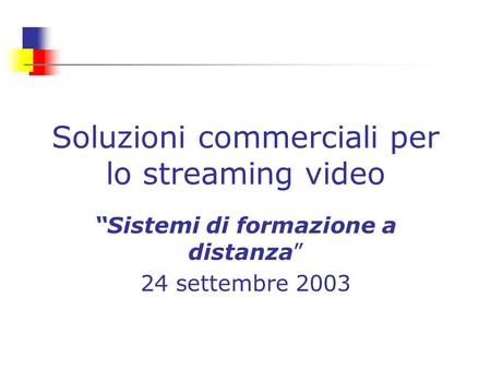Soluzioni commerciali per lo streaming video Sistemi di formazione a distanza 24 settembre 2003.