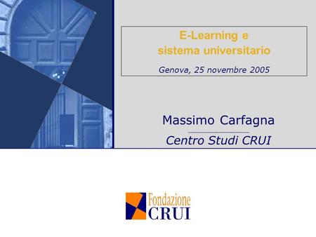 E-Learning e sistema universitario Genova, 25 novembre 2005 Massimo Carfagna ________________________ Centro Studi CRUI.