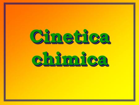 Cinetica chimica Cinetica chimica.
