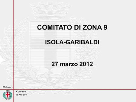 COMITATO DI ZONA 9 ISOLA-GARIBALDI 27 marzo 2012.