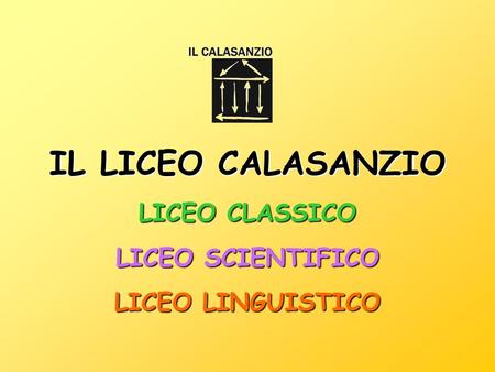IL LICEO CALASANZIO LICEO CLASSICO LICEO SCIENTIFICO LICEO LINGUISTICO.