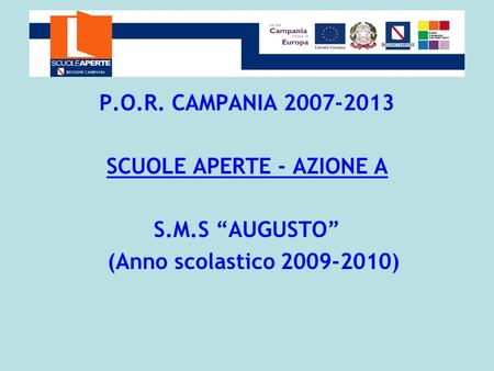 P.O.R. CAMPANIA 2007-2013 SCUOLE APERTE - AZIONE A S.M.S AUGUSTO (Anno scolastico 2009-2010)
