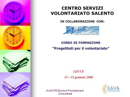 ALIANTE Studio di Formazione & Consulenza CENTRO SERVIZI VOLONTARIATO SALENTO IN COLLABORAZIONE CON: CORSO DI FORMAZIONE Progettisti per il volontariato.