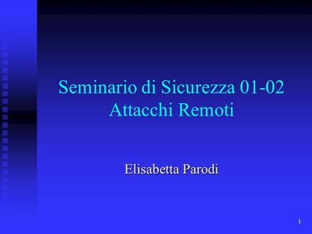 1 Seminario di Sicurezza 01-02 Attacchi Remoti Elisabetta Parodi.