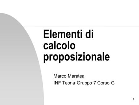 1 Elementi di calcolo proposizionale Marco Maratea INF Teoria Gruppo 7 Corso G.