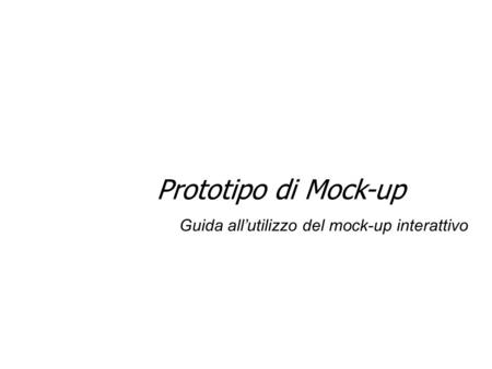 Prototipo di Mock-up Guida all’utilizzo del mock-up interattivo.