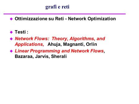 grafi e reti Ottimizzazione su Reti - Network Optimization Testi :