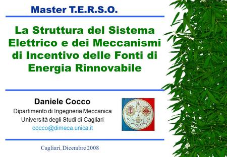 Master T.E.R.S.O. La Struttura del Sistema Elettrico e dei Meccanismi di Incentivo delle Fonti di Energia Rinnovabile Daniele Cocco Dipartimento di Ingegneria.
