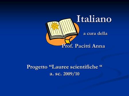 Italiano a cura della Prof. Pacitti Anna Italiano a cura della Prof. Pacitti Anna Progetto Lauree scientifiche a. sc. 2009/10.