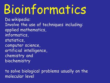 Bioinformatics Da wikipedia: Involve the use of techniques including: