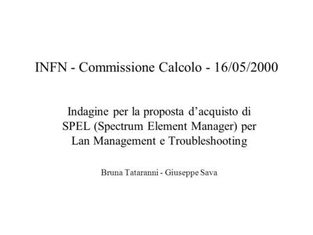 INFN - Commissione Calcolo - 16/05/2000 Indagine per la proposta dacquisto di SPEL (Spectrum Element Manager) per Lan Management e Troubleshooting Bruna.