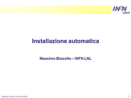 LNL M.Biasotto, Bologna, 13 dicembre 2000 1 Installazione automatica Massimo Biasotto – INFN LNL.