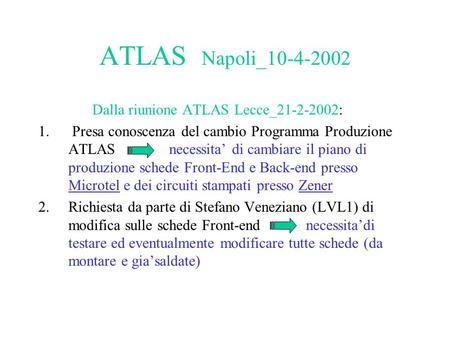 ATLAS Napoli_10-4-2002 Dalla riunione ATLAS Lecce_21-2-2002: 1. Presa conoscenza del cambio Programma Produzione ATLAS necessita di cambiare il piano di.