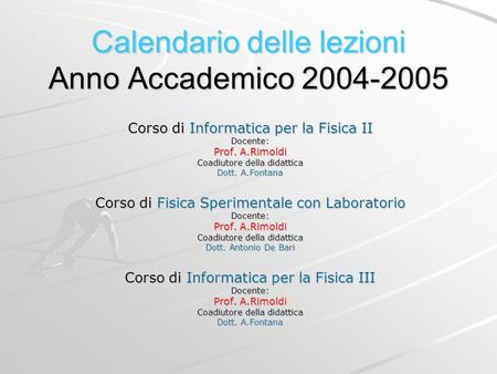 Calendario delle lezioni Anno Accademico 2004-2005 Corso di Informatica per la Fisica II Docente: Prof. A.Rimoldi Coadiutore della didattica Dott. A.Fontana.