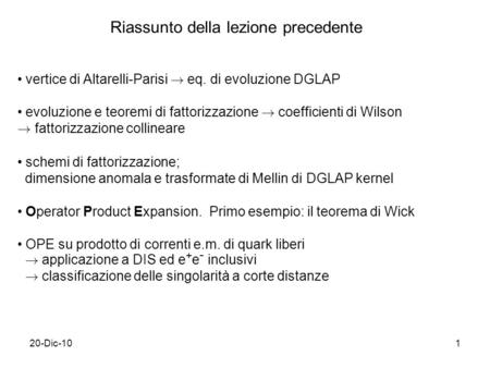 20-Dic-101 Riassunto della lezione precedente vertice di Altarelli-Parisi ! eq. di evoluzione DGLAP evoluzione e teoremi di fattorizzazione ! coefficienti.
