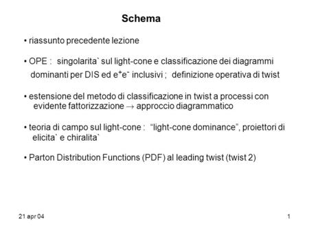 21 apr 041 Schema riassunto precedente lezione OPE : singolarita` sul light-cone e classificazione dei diagrammi dominanti per DIS ed e + e - inclusivi.