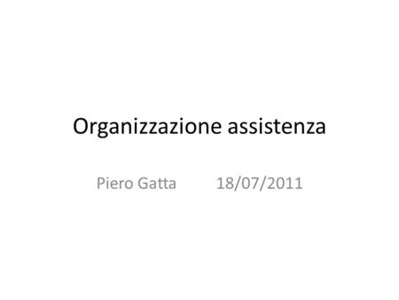 Organizzazione assistenza Piero Gatta18/07/2011. Premessa L assistenza si divide in due rami: 1Correzione dati 2Bug e adeguamenti.