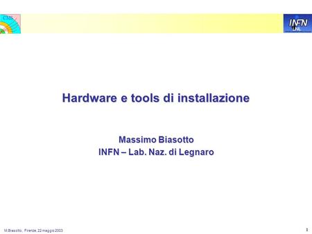 LNL CMS M.Biasotto, Firenze, 22 maggio 2003 1 Hardware e tools di installazione Massimo Biasotto INFN – Lab. Naz. di Legnaro.