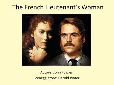 The French Lieutenants Woman Autore: John Fowles Sceneggiatore: Harold Pinter.
