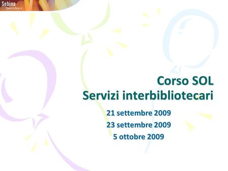 Corso SOL Servizi interbibliotecari 21 settembre 2009 23 settembre 2009 5 ottobre 2009.