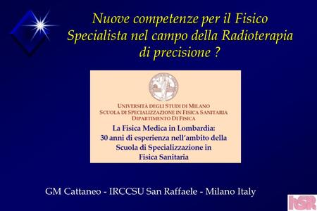 Nuove competenze per il Fisico Specialista nel campo della Radioterapia di precisione ? GM Cattaneo - IRCCSU San Raffaele - Milano Italy.