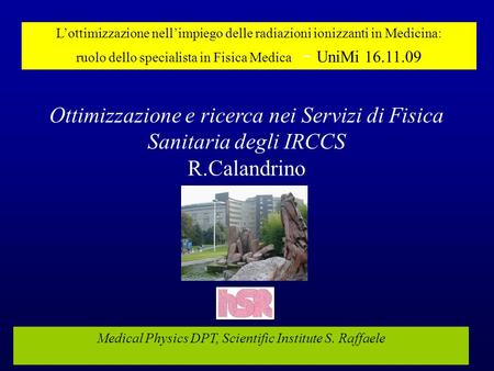 Ottimizzazione e ricerca nei Servizi di Fisica Sanitaria degli IRCCS R.Calandrino Medical Physics DPT, Scientific Institute S. Raffaele Lottimizzazione.