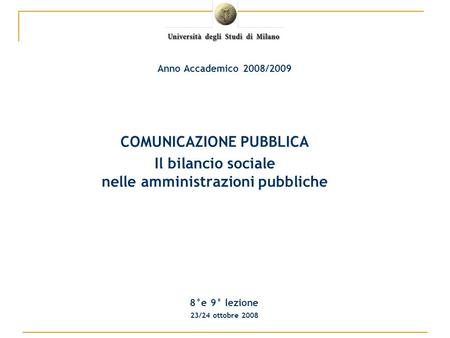 COMUNICAZIONE PUBBLICA Il bilancio sociale nelle amministrazioni pubbliche 8°e 9° lezione 23/24 ottobre 2008 Anno Accademico 2008/2009.