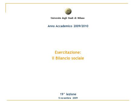 Esercitazione: il Bilancio sociale 19° lezione 5 novembre 2009 Anno Accademico 2009/2010.