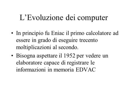 LEvoluzione dei computer In principio fu Eniac il primo calcolatore ad essere in grado di eseguire trecento moltiplicazioni al secondo. Bisogna aspettare.