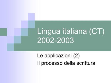 Lingua italiana (CT) 2002-2003 Le applicazioni (2) Il processo della scrittura.