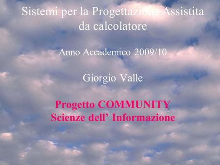 Mer 17/3/2010Progetto Community1mar 4/3/20081 Introduzione SPA 2007/81 Sistemi per la Progettazione Assistita da calcolatore Anno Accademico 2009/10 Giorgio.