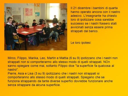 Mirco, Filippo, Marika, Leo, Martin e Mattia (6 su 9) ipotizzano che i nastri non strappati non si comporteranno allo stesso modo di quelli strappati.
