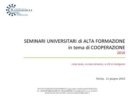 SEMINARI UNIVERSITARI di ALTA FORMAZIONE in tema di COOPERAZIONE 2010 cosa sono, a cosa servono, a chi si rivolgono Torino, 11 giugno 2010 ISTITUTO ITALIANO.